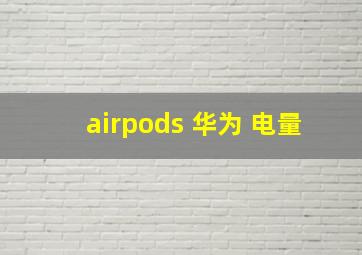 airpods 华为 电量